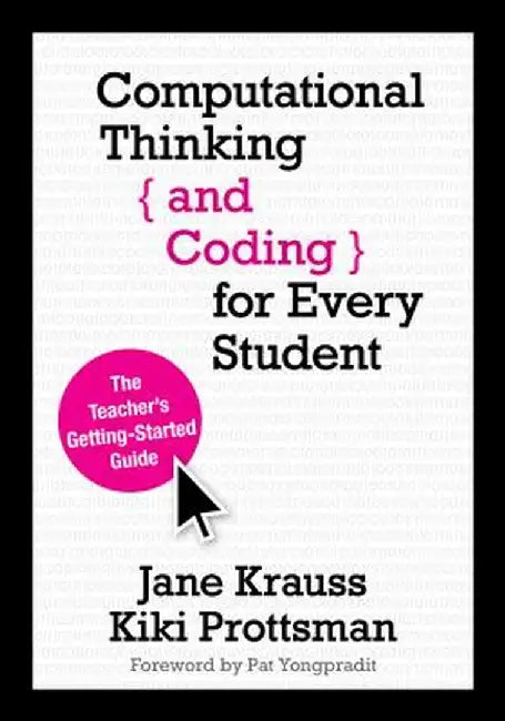 Computational Thinking and Coding for Every Student: The Teacher's Getting-Started Guide by Jane Krauss