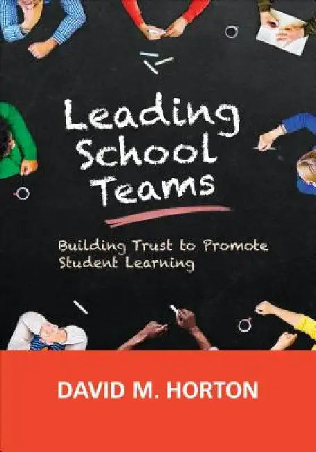 Leading School Teams: Building Trust to Promote Student Learning by David M. Horton