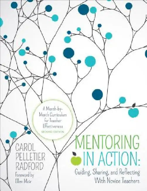 Mentoring in Action: Guiding, Sharing, and Reflecting with Novice Teachers: A Month-By-Month Curriculum for Teacher Effectiveness by Carol Pelletier Radford