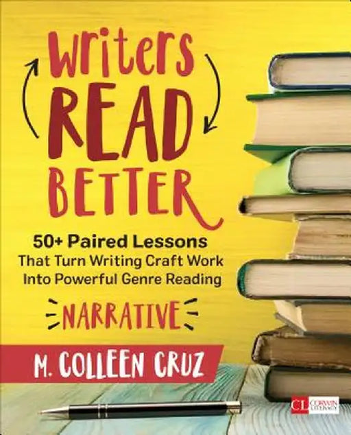 Writers Read Better: Narrative: 50+ Paired Lessons That Turn Writing Craft Work Into Powerful Genre Reading by M