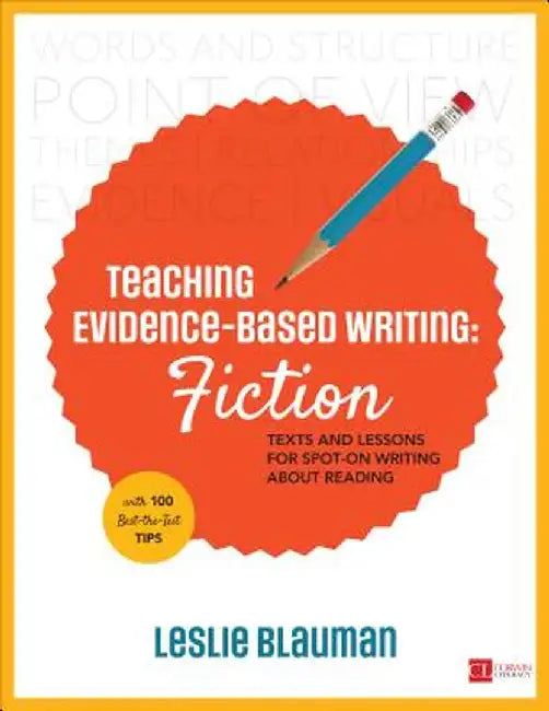 Teaching Evidence-Based Writing: Fiction: Texts and Lessons for Spot-On Writing About Reading by Leslie