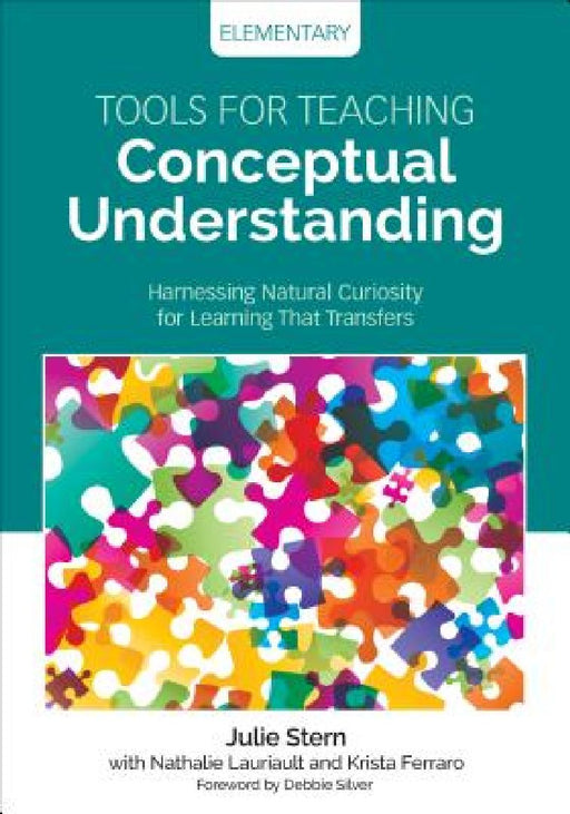 Tools for Teaching Conceptual Understanding, Elementary: Harnessing Natural Curiosity for Learning That Transfers by Julie Stern