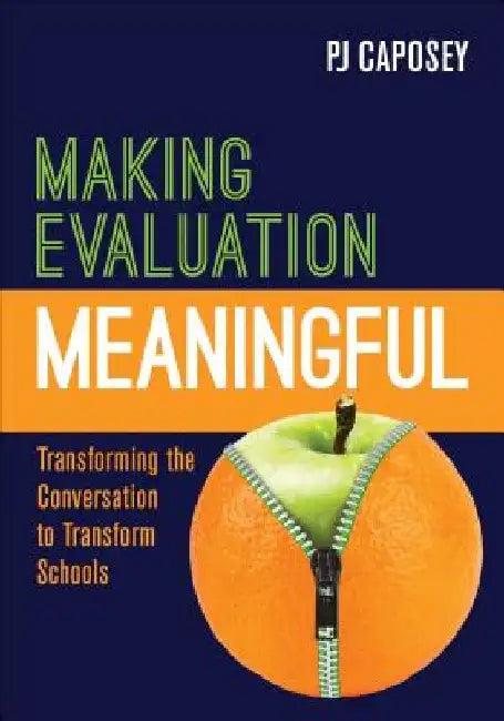 Making Evaluation Meaningful: Transforming the Conversation to Transform Schools by P. J. Caposey
