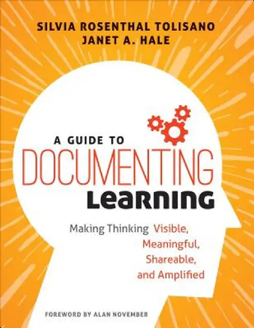 A Guide to Documenting Learning: Making Thinking Visible, Meaningful, Shareable, and Amplified by Silvia