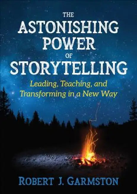 The Astonishing Power of Storytelling: Leading, Teaching, and Transforming in a New Way by Robert