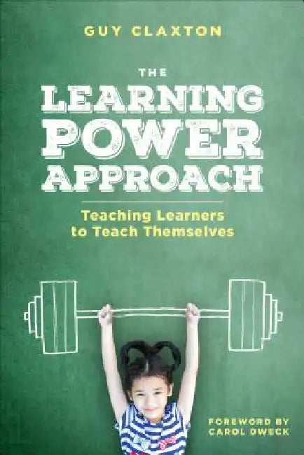 The Learning Power Approach: Teaching Learners to Teach Themselves by Guy Claxton