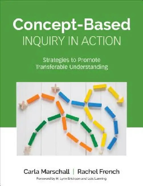 Concept-Based Inquiry in Action: Strategies to Promote Transferable Understanding by Carla Marschall