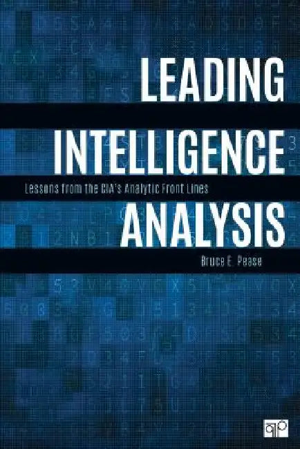 Leading Intelligence Analysis: Lessons from the Cia's Analytic Front Lines by Bruce E. Pease