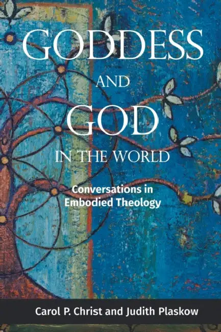 Goddess and God in the World: Conversations in Embodied Theology by Carol P. Christ, Judith Plaskow
