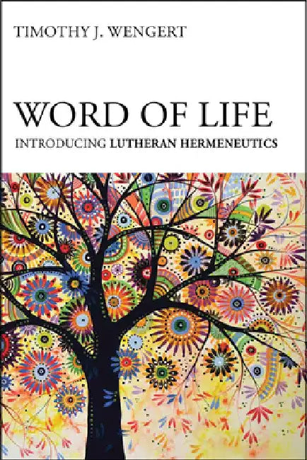 Word of Life: Introducing Lutheran Hermeneutics by Wengert, Timothy J.