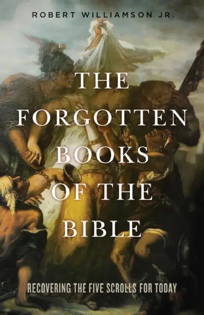 The Forgotten Books of the Bible: Recovering the Five Scrolls for Today by Jr. Williamson Robert