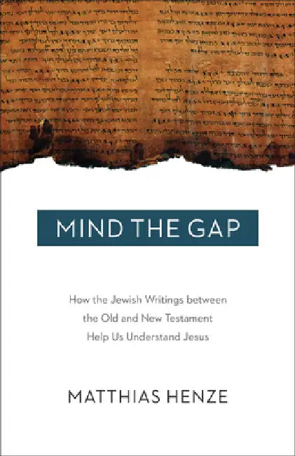 Mind the Gap: How the Jewish Writings Between the Old and New Testament Help Us Understand Jesus by Matthias Henze