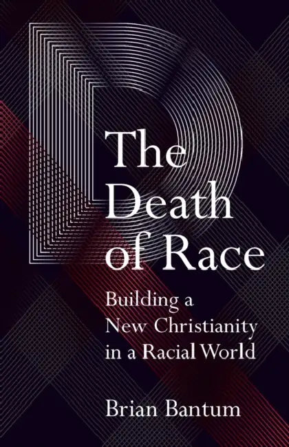 The Death of Race: Building a New Christianity in a Racial World by Brian Bantum