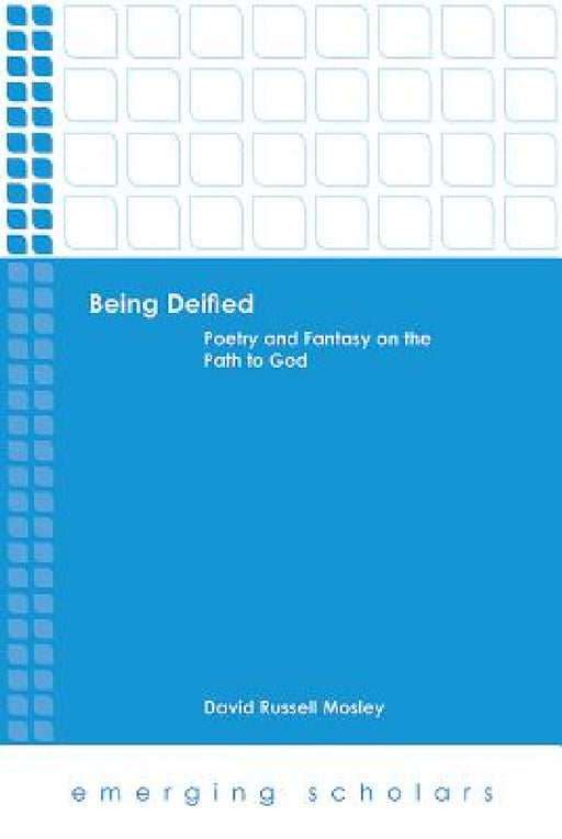 Being Deified: Poetry and Fantasy on the Path to God by David Russell Mosley