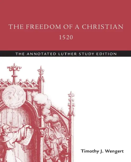 The Freedom of a Christian, 1520: The Annotated Luther by Martin Luther, Timothy J. Wengert
