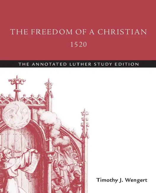 The Freedom of a Christian, 1520: The Annotated Luther by Martin Luther, Timothy J. Wengert