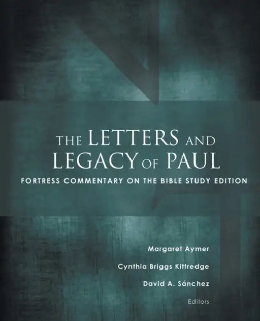 The Letters and Legacy of Paul: Fortress Commentary on the Bible Study Edition by Margaret Aymer, Cynthia Briggs Kittredge, David A. Sánchez