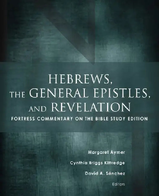 Hebrews, the General Epistles, and Revelation: Fortress Commentary on the Bible Study Edition by Margaret Aymer