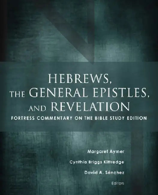 Hebrews, the General Epistles, and Revelation: Fortress Commentary on the Bible Study Edition by Margaret Aymer