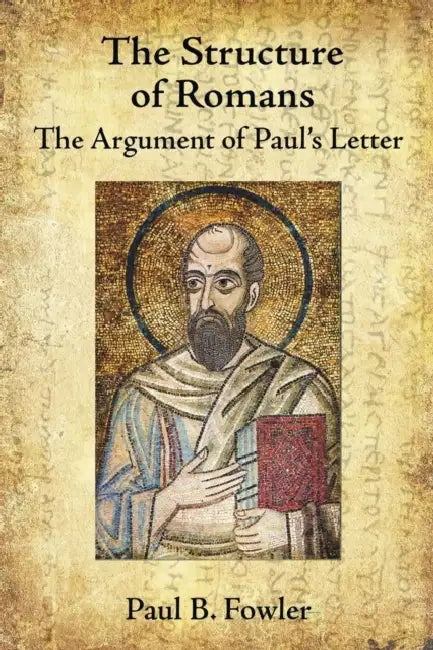 The Structure of Romans: The Argument of Paul's Letter by Paul B. Fowler