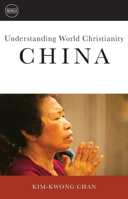 Understanding World Christianity: China by Kim K. Chan