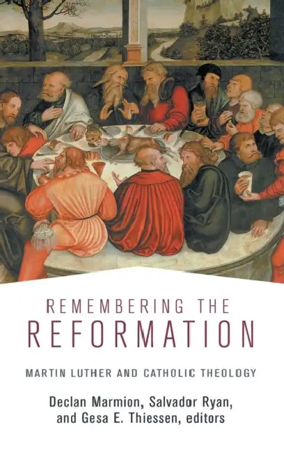 Remembering the Reformation: Martin Luther and Catholic Theology by Declan Marmion, Salvador Ryan, Gesa E. Thiessen