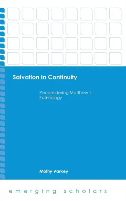 Salvation in Continuity: Reconsidering Matthew's Soteriology by Mothy Varkey