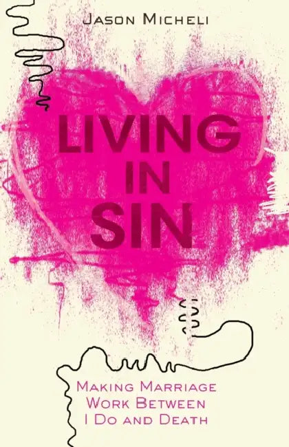Living in Sin: Making Marriage Work Between I Do and Death by Jason Micheli