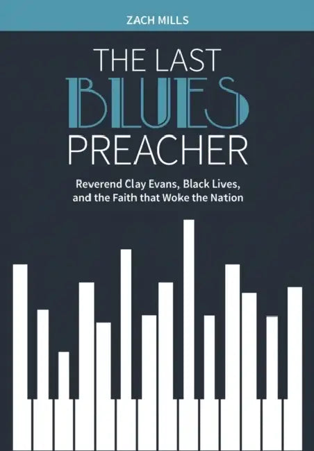 The Last Blues Preacher: Reverend Clay Evans, Black Lives, and the Faith That Woke the Nation by Zach Mills