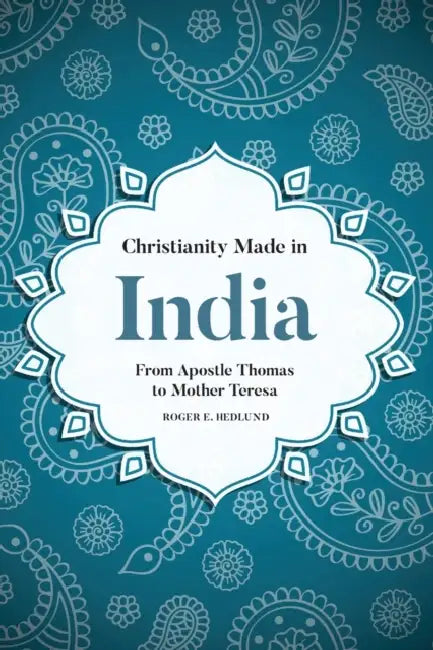 Christianity Made in India: From Apostle Thomas to Mother Teresa by Roger E. Hedlund