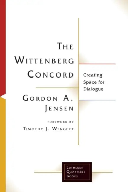 The Wittenberg Concord: Creating Space for Dialogue by Gordon A. Jensen