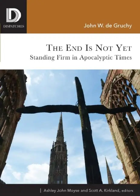 The End Is Not Yet: Standing Firm in Apocalyptic Times by John W. de Gruchy, Ashley John Moyse, Scott A. Kirkland