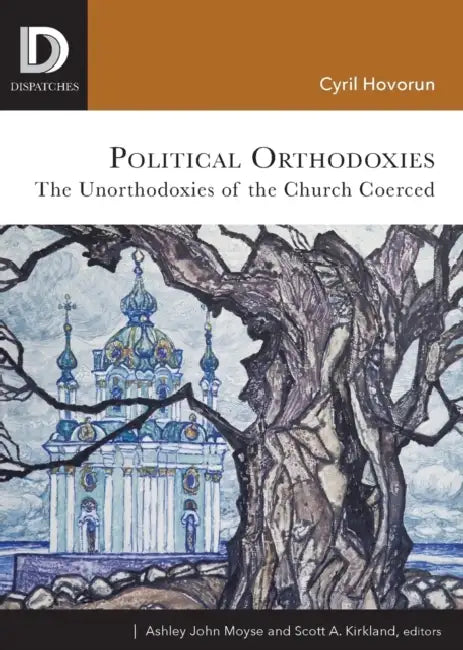 Political Orthodoxies: The Unorthodoxies of the Church Coerced by Cyril Hovorun, Ashley John Moyse, Scott A. Kirkland