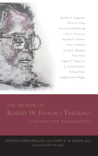 The Promise of Robert W. Jenson's Theology: Constructive Engagements by Stephen John Wright, Chris E. W. Green