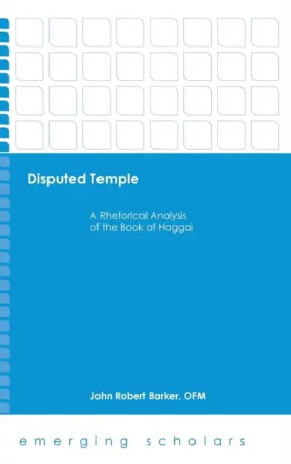 Disputed Temple: A Rhetorical Analysis of the Book of Haggai by Ofm Barker John Robert
