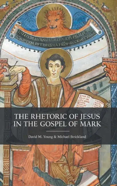 The Rhetoric of Jesus in the Gospel of Mark by David M. Young, Michael Strickland