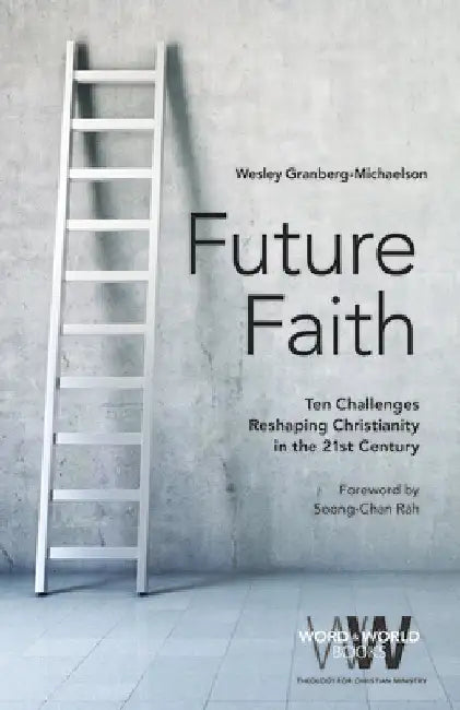 Future Faith: Ten Challenges Reshaping Christianity in the 21st Century by Granberg-Michaelson, Wesley