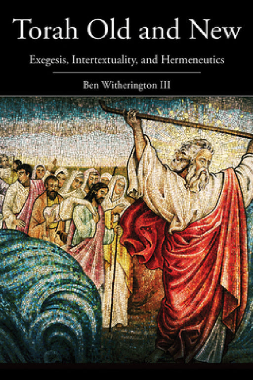 Torah Old and New: Exegesis, Intertextuality, and Hermeneutics by III Witherington Ben