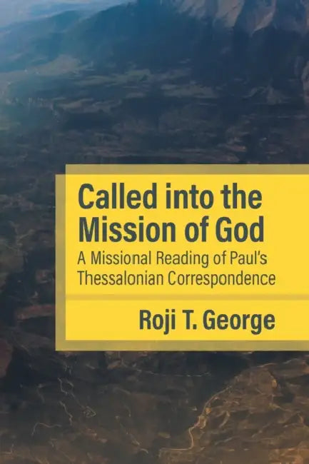 Called Into the Mission of God: A Missional Reading of Paul's Thessalonian Correspondence by Roji T. George