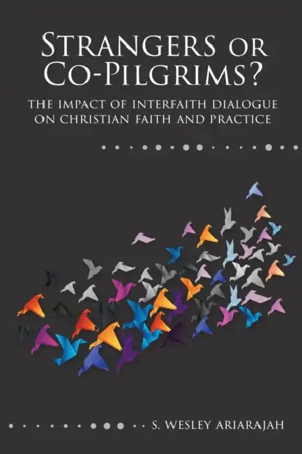 Strangers or Co-Pilgrims?: The Impact of Interfaith Dialogue on Christian Faith and Practice by S. Wesley Ariarajah