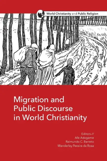 Migration and Public Discourse in World Christianity by Afe Adogame, Raimundo C. Barreto, Wanderley Pereira Da Rosa