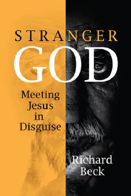 Stranger God: Meeting Jesus in Disguise by Beck, Richard