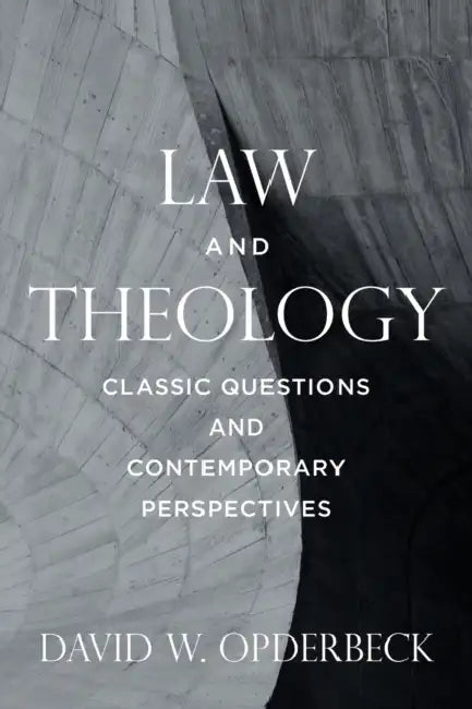 Law and Theology: Classic Questions and Contemporary Perspectives by David W. Opderbeck