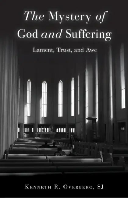 Mystery of God and Suffering: Lament, Trust, and Awe by Kenneth R. Overberg Sj
