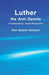 Luther the Anti-Semite: A Contemporary Jewish Perspective by Alon Goshen-Gottstein