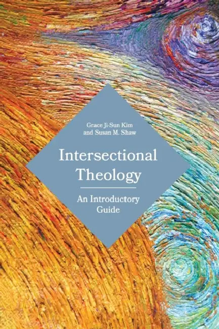 Intersectional Theology: An Introductory Guide by Grace Ji-Sun Kim, Susan M. Shaw