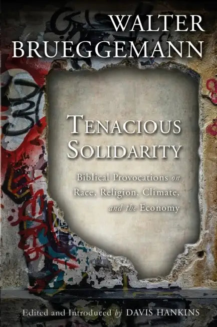 Tenacious Solidarity: Biblical Provocations on Race, Religion, Climate, and the Economy by Walter Brueggemann, Davis Hankins