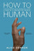 How to Human: An Incomplete Manual for Living in a Messed-Up World by Alice Connor