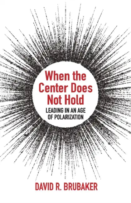 When the Center Does Not Hold: Leading in an Age of Polarization by David R. Brubaker, Everett N. Brubaker, Carolyn E. Yoder