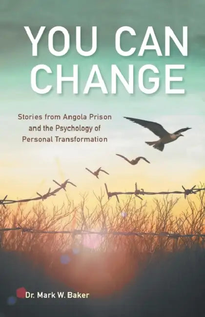 You Can Change: Stories from Angola Prison and the Psychology of Personal Transformation by Mark W. Baker